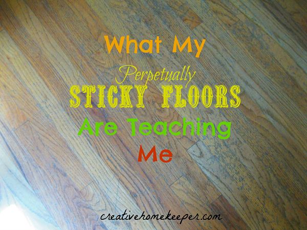 What My Perpetually Sticky Floors are Teaching Me: Reflections on what my perpetual sticky floors have been teaching me about life, motherhood and giving up control | CreativeHomeKeeper.com