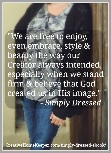 Simply Dressed: Inspiration to Dress for the {Everyday} Ordinary Days eBook is now available! A complete resource to help you examine your heart towards clutter, embrace your personal style (and your current body) and the challenge to go through your closet, piece-by-piece, to create a wardrobe you actually love! For more details head to CreativeHomeKeeper.com