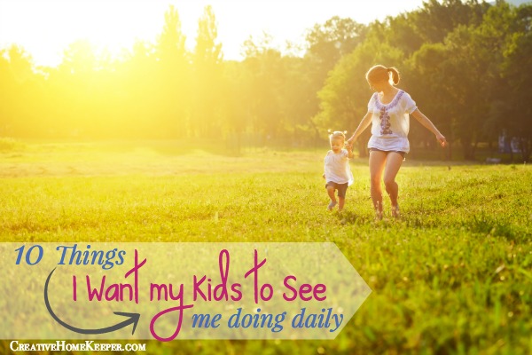 10 Things I Want My Kids to See Me Doing Daily