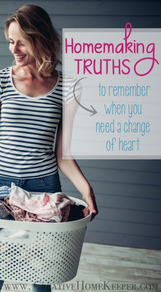 3 Homemaking Truths to Remember When You Need a Change of Heart